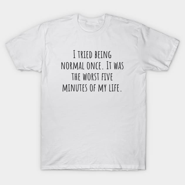 Being Normal T-Shirt by ryanmcintire1232